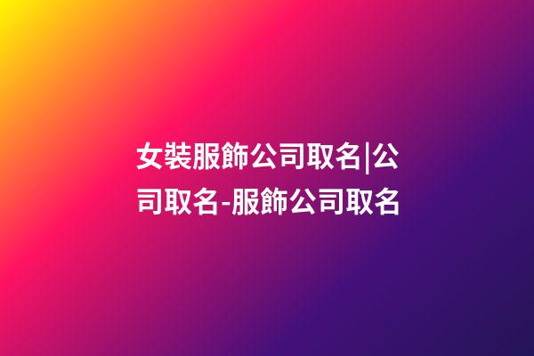 女裝服飾公司取名|公司取名-服飾公司取名